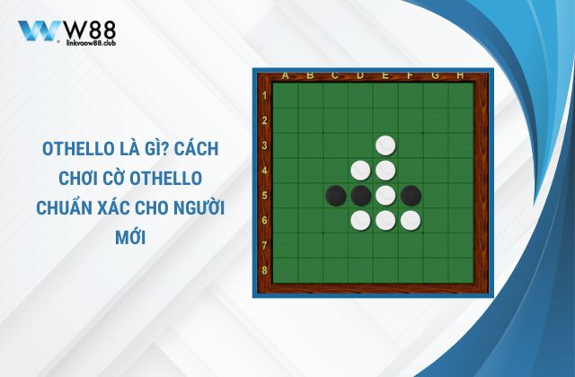 Cách Chơi Cờ Othello Chuẩn Xác Cho Người Mới