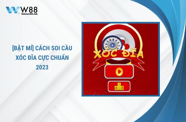 Cách soi cầu xóc đĩa cực chuẩn 2023