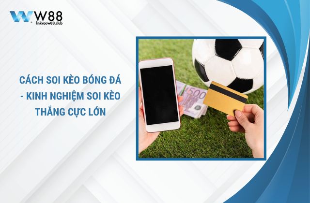 Hướng dẫn cách soi kèo bóng đá cực hiệu quả