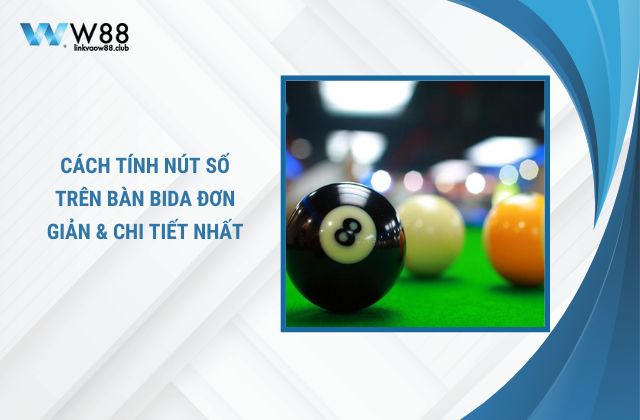 Hướng dẫn cách tính nút số trên bàn bida hiệu quả nhất