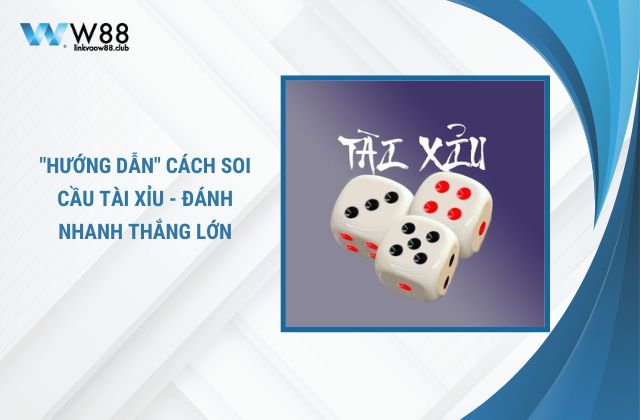 Hướng dẫn cách soi cầu tài xỉu chi tiết nhất