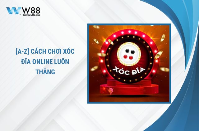 [A-Z] Cách Chơi Xóc Đĩa Online Luôn Thắng - Bật Mí Mẹo Tân Thủ