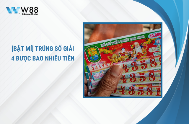 Trúng Số Giải 4 Được Bao Nhiêu Tiền