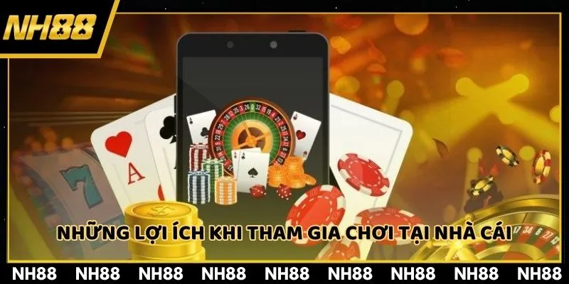 Những lợi ích khi tham gia chơi tại nhà cái