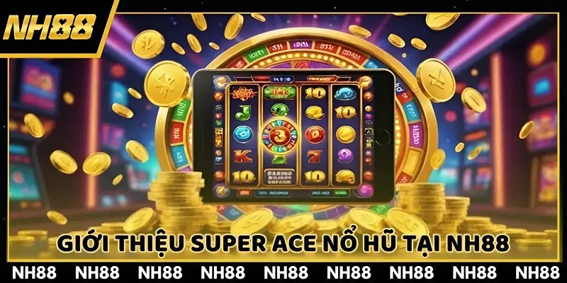 Super ace nổ hũ là hình thức giải trí mới cực hấp dẫn