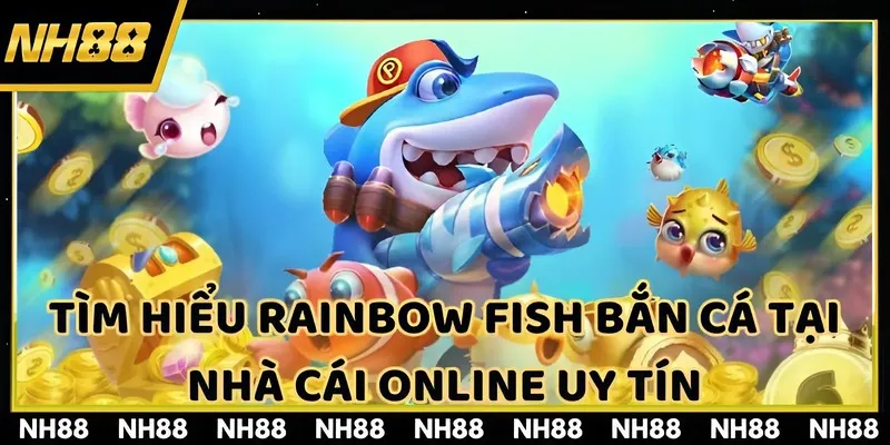 Tìm hiểu Rainbow Fish bắn cá tại nhà cái online uy tín